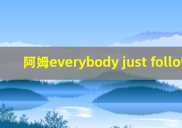 阿姆everybody just follow me